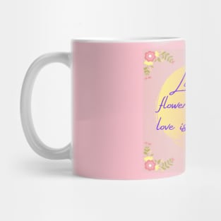 LIFE IS THE FLOWER Mug